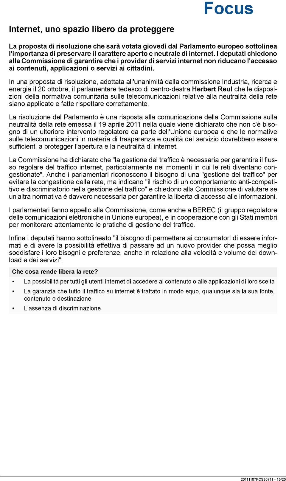 In una proposta di risoluzione, adottata all'unanimità dalla commissione Industria, ricerca e energia il 20 ottobre, il parlamentare tedesco di centro-destra Herbert Reul che le disposizioni della