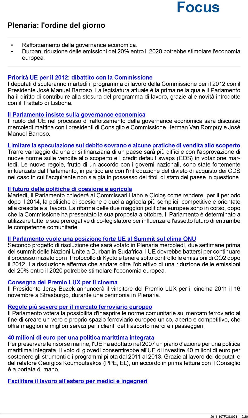 La legislatura attuale è la prima nella quale il Parlamento ha il diritto di contribuire alla stesura del programma di lavoro, grazie alle novità introdotte con il Trattato di Lisbona.