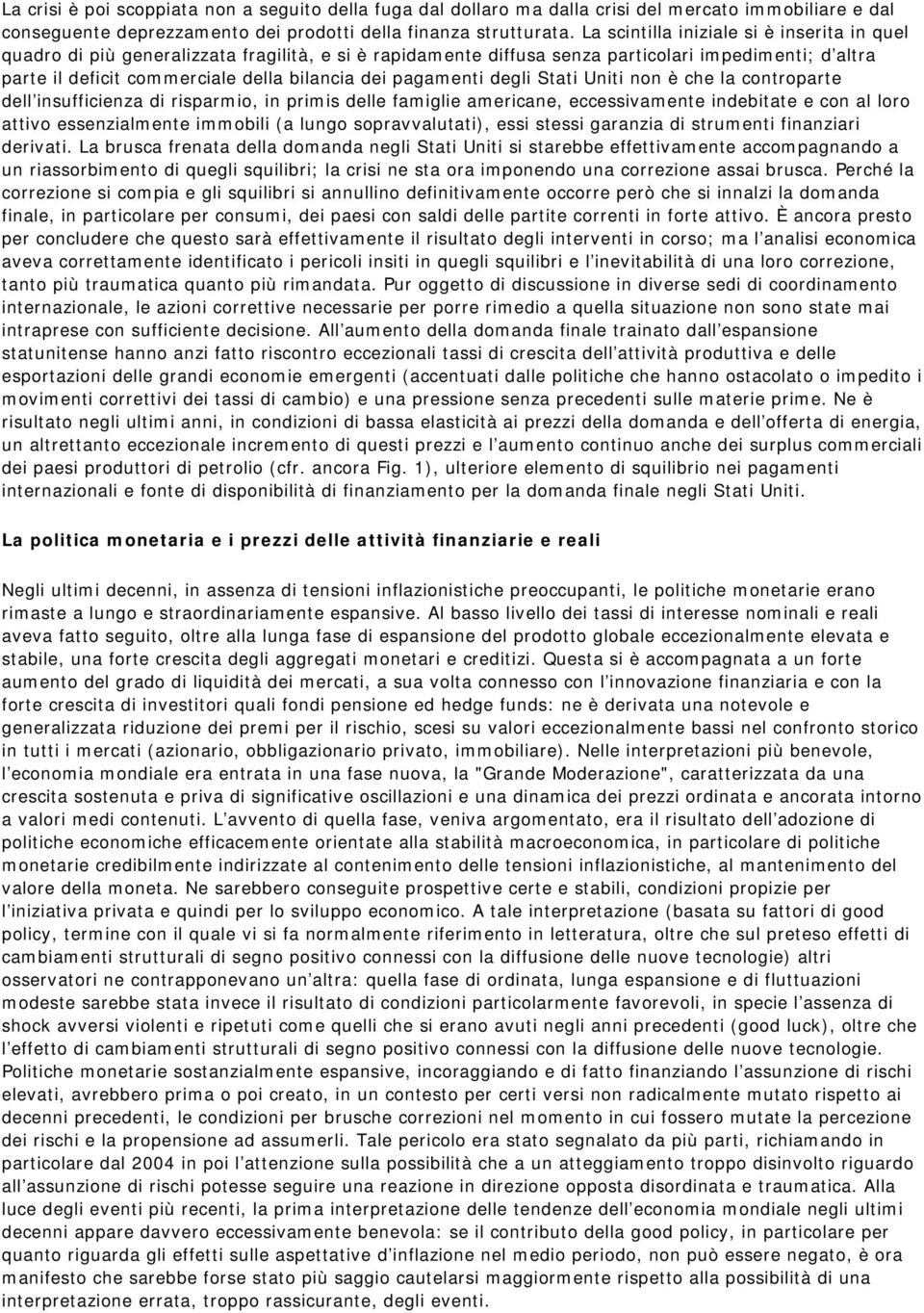 pagamenti degli Stati Uniti non è che la controparte dell insufficienza di risparmio, in primis delle famiglie americane, eccessivamente indebitate e con al loro attivo essenzialmente immobili (a