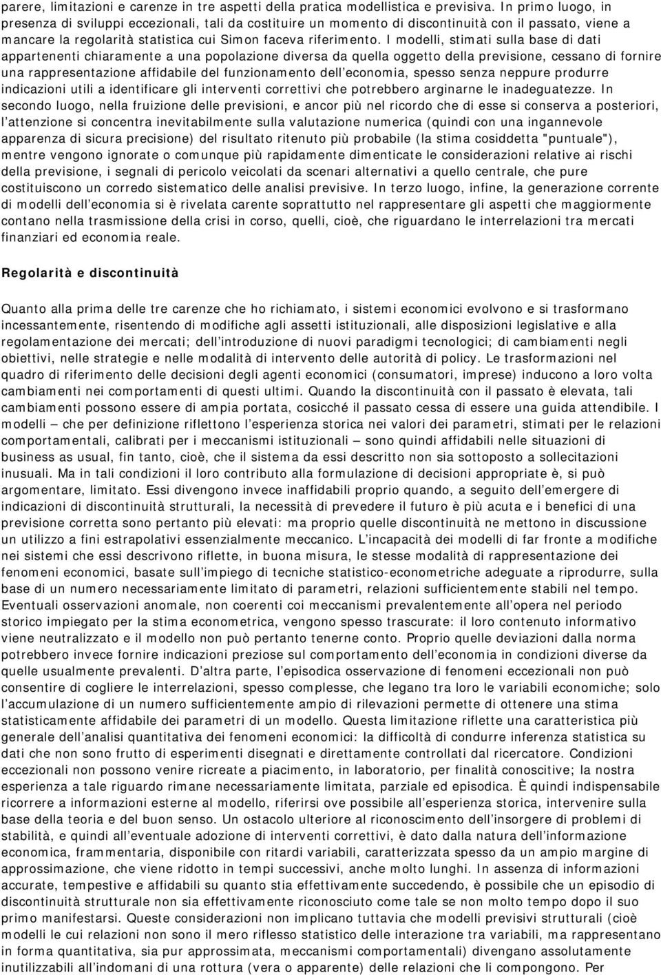 I modelli, stimati sulla base di dati appartenenti chiaramente a una popolazione diversa da quella oggetto della previsione, cessano di fornire una rappresentazione affidabile del funzionamento dell