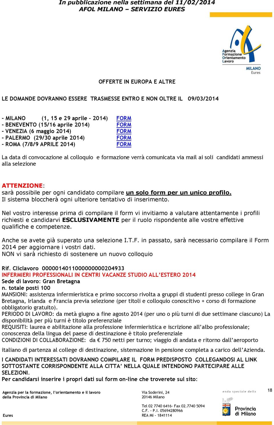 candidato compilare un solo form per un unico profilo. Il sistema bloccherà ogni ulteriore tentativo di inserimento.