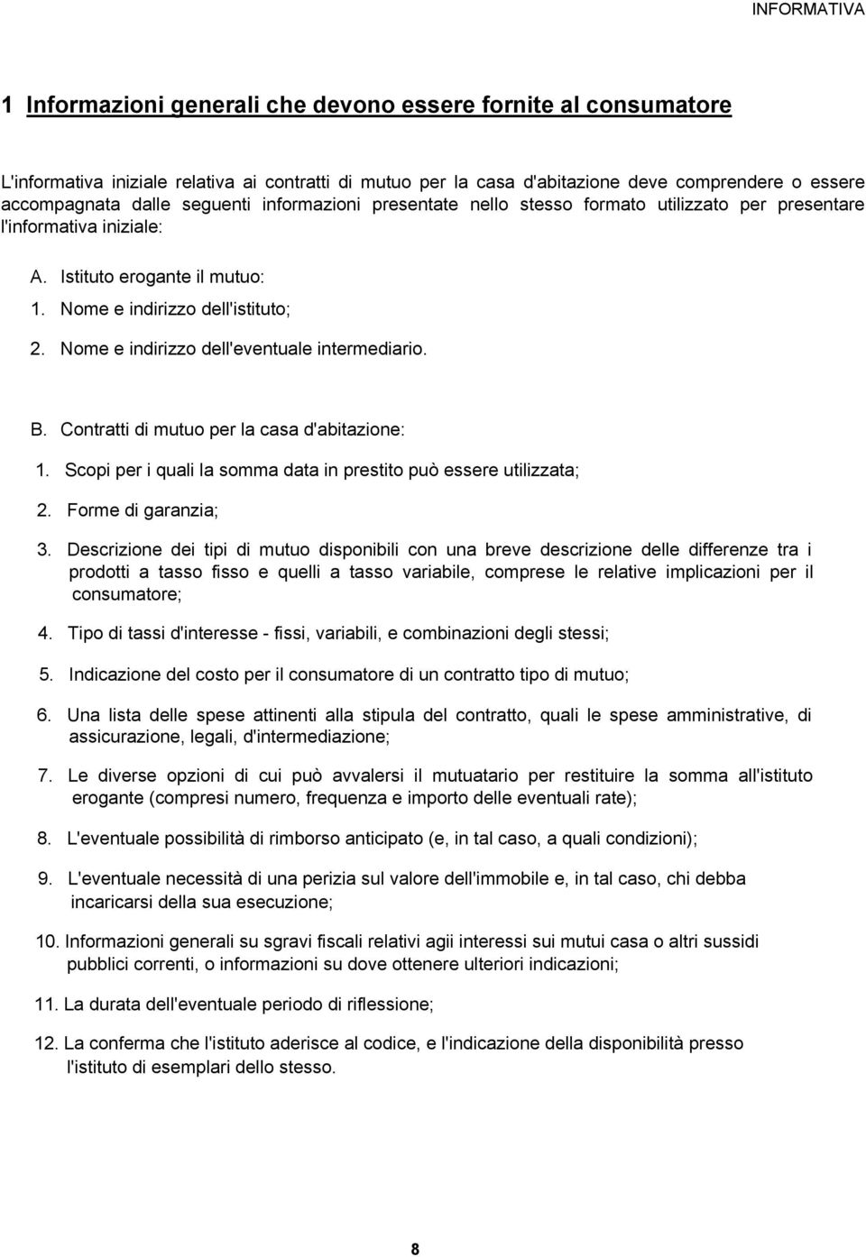 Nome e indirizzo dell'eventuale intermediario. B. Contratti di mutuo per la casa d'abitazione: 1. Scopi per i quali la somma data in prestito può essere utilizzata; 2. Forme di garanzia; 3.