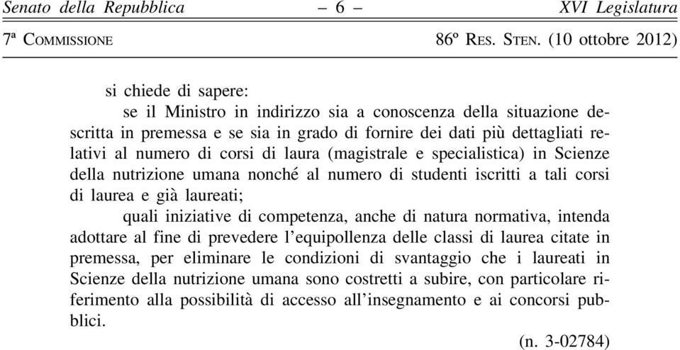 competenza, anche di natura normativa, intenda adottare al fine di prevedere l equipollenza delle classi di laurea citate in premessa, per eliminare le condizioni di svantaggio