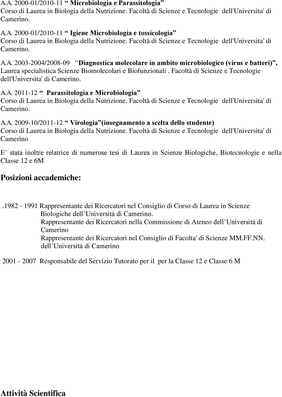 A. 2003-2004/2008-09 Diagnostica molecolare in ambito microbiologico (virus e batteri), Laurea specialistica Scienze Biomolecolari e Biofunzionali. A.