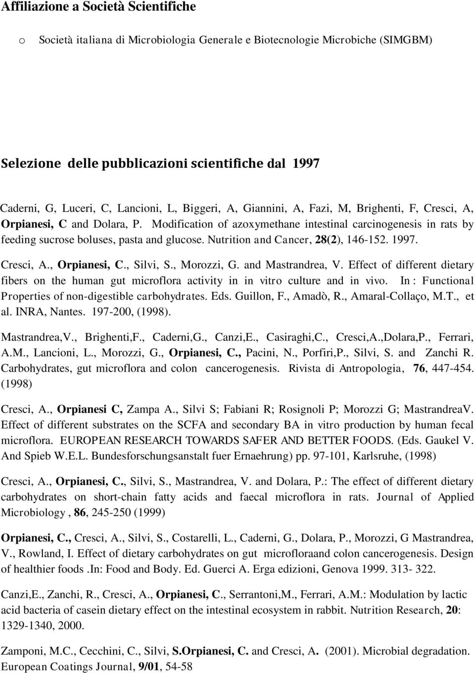 Modification of azoxymethane intestinal carcinogenesis in rats by feeding sucrose boluses, pasta and glucose. Nutrition and Cancer, 28(2), 146-152. 1997. Cresci, A., Orpianesi, C., Silvi, S.