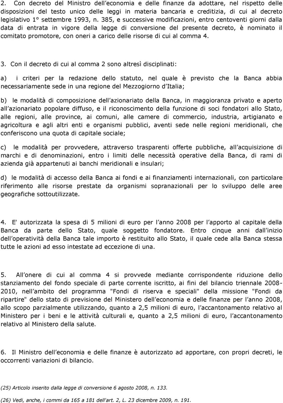 385, e successive modificazioni, entro centoventi giorni dalla data di entrata in vigore della legge di conversione del presente decreto, è nominato il comitato promotore, con oneri a carico delle