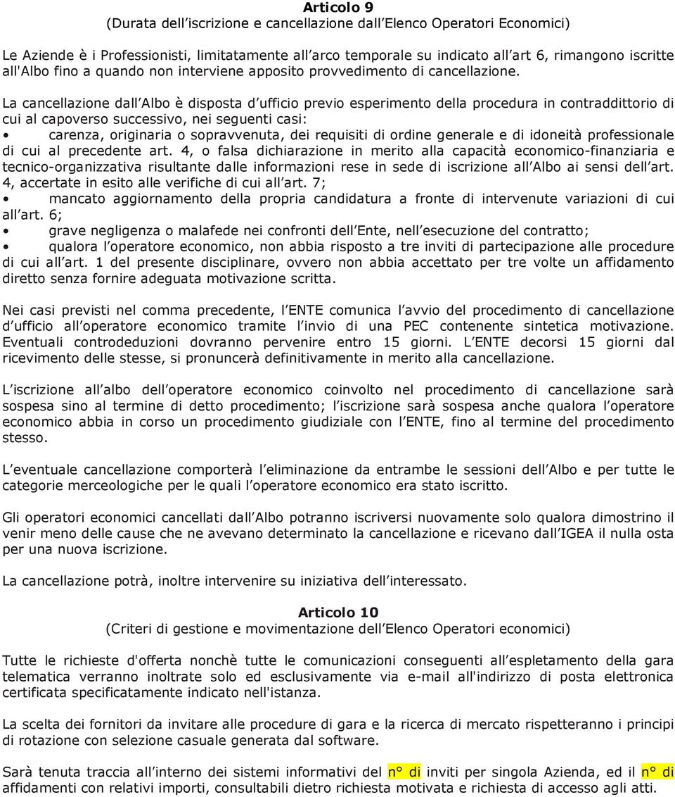 La cancellazione dall Albo è disposta d ufficio previo esperimento della procedura in contraddittorio di cui al capoverso successivo, nei seguenti casi: carenza, originaria o sopravvenuta, dei