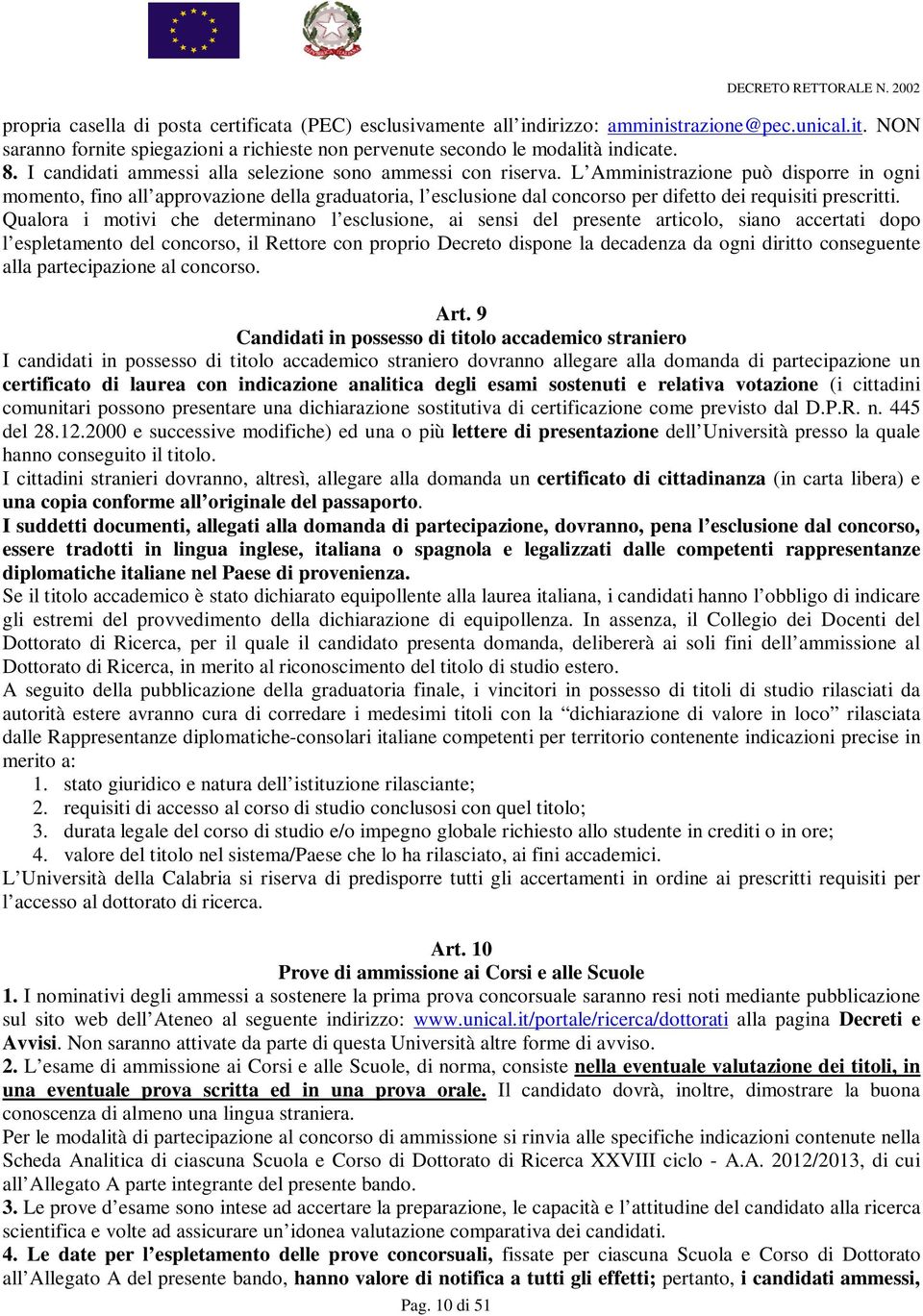 L Amministrazione può disporre in ogni momento, fino all approvazione della graduatoria, l esclusione dal concorso per difetto dei requisiti prescritti.