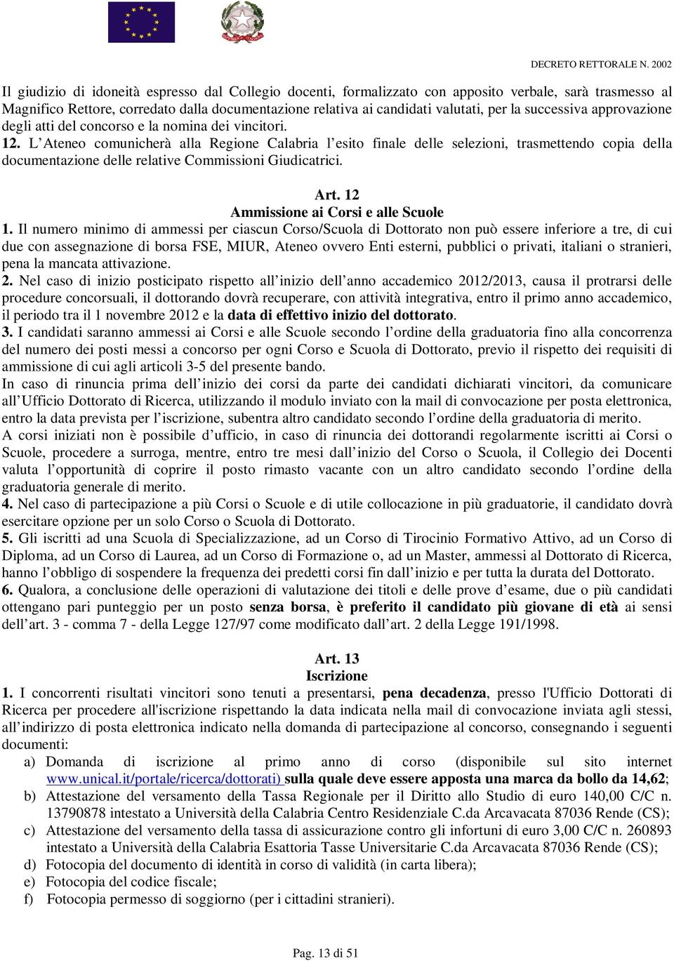 L Ateneo comunicherà alla Regione Calabria l esito finale delle selezioni, trasmettendo copia della documentazione delle relative Commissioni Giudicatrici. Art. 12 Ammissione ai Corsi e alle Scuole 1.