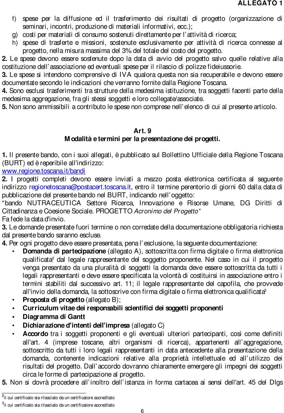 ); g) costi per materiali di consumo sostenuti direttamente per l attività di ricerca; h) spese di trasferte e missioni, sostenute esclusivamente per attività di ricerca connesse al progetto, nella