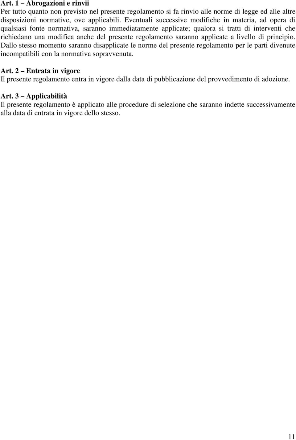 regolamento saranno applicate a livello di principio. Dallo stesso momento saranno disapplicate le norme del presente regolamento per le parti divenute incompatibili con la normativa sopravvenuta.