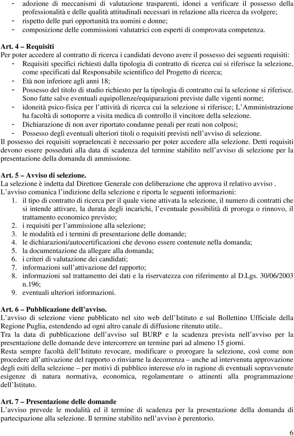 4 Requisiti Per poter accedere al contratto di ricerca i candidati devono avere il possesso dei seguenti requisiti: - Requisiti specifici richiesti dalla tipologia di contratto di ricerca cui si