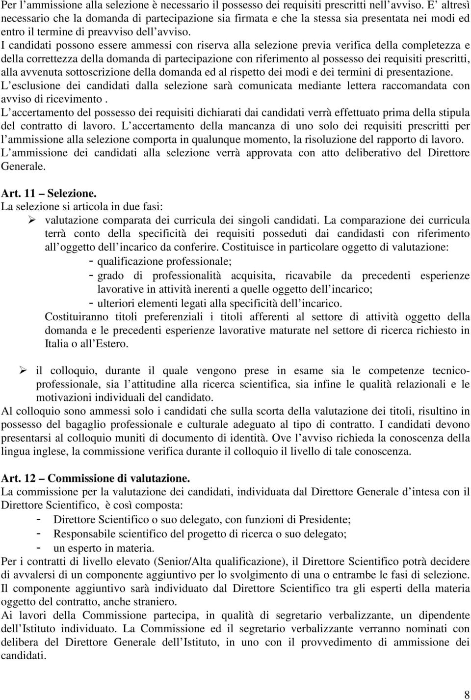 I candidati possono essere ammessi con riserva alla selezione previa verifica della completezza e della correttezza della domanda di partecipazione con riferimento al possesso dei requisiti