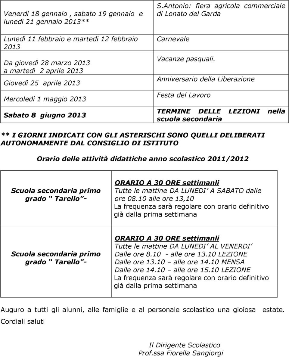 Anniversario della Liberazione Festa del Lavoro TERMINE DELLE LEZIONI nella scuola secondaria ** I GIORNI INDICATI CON GLI ASTERISCHI SONO QUELLI DELIBERATI AUTONOMAMENTE DAL CONSIGLIO DI ISTITUTO