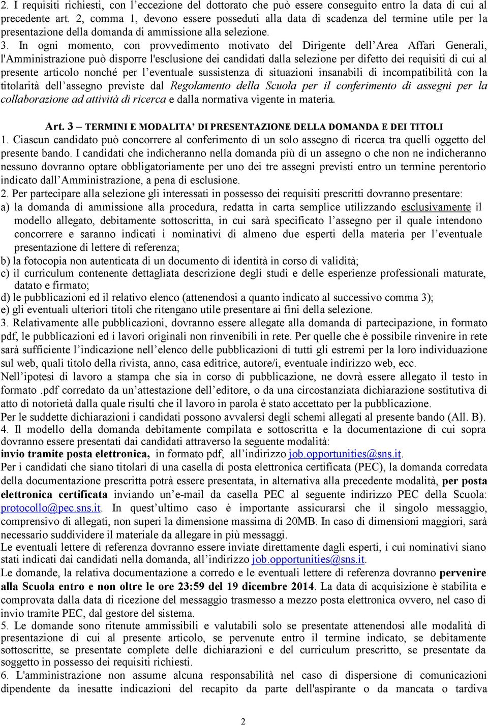 In ogni momento, con provvedimento motivato del Dirigente dell Area Affari Generali, l'amministrazione può disporre l'esclusione dei candidati dalla selezione per difetto dei requisiti di cui al