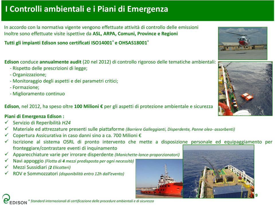 Rispetto delle prescrizioni di legge; Organizzazione; Monitoraggio degli aspetti e dei parametri critici; Formazione; Miglioramento continuo Edison, nel 2012, ha speso oltre 100 Milioni per gli