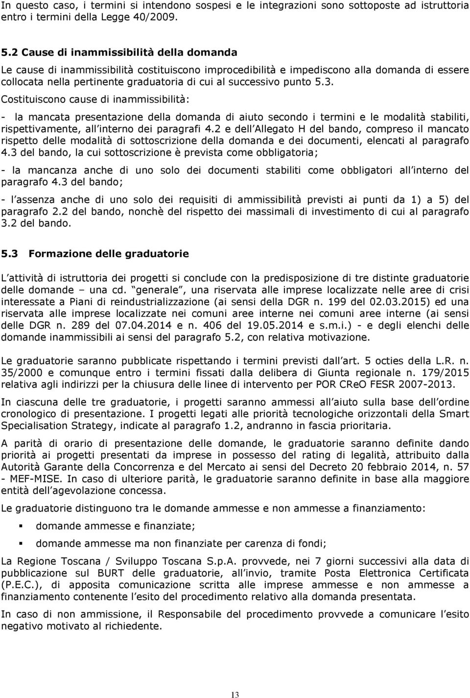 punto 5.3. Costituiscono cause di inammissibilità: - la mancata presentazione della domanda di aiuto secondo i termini e le modalità stabiliti, rispettivamente, all interno dei paragrafi 4.