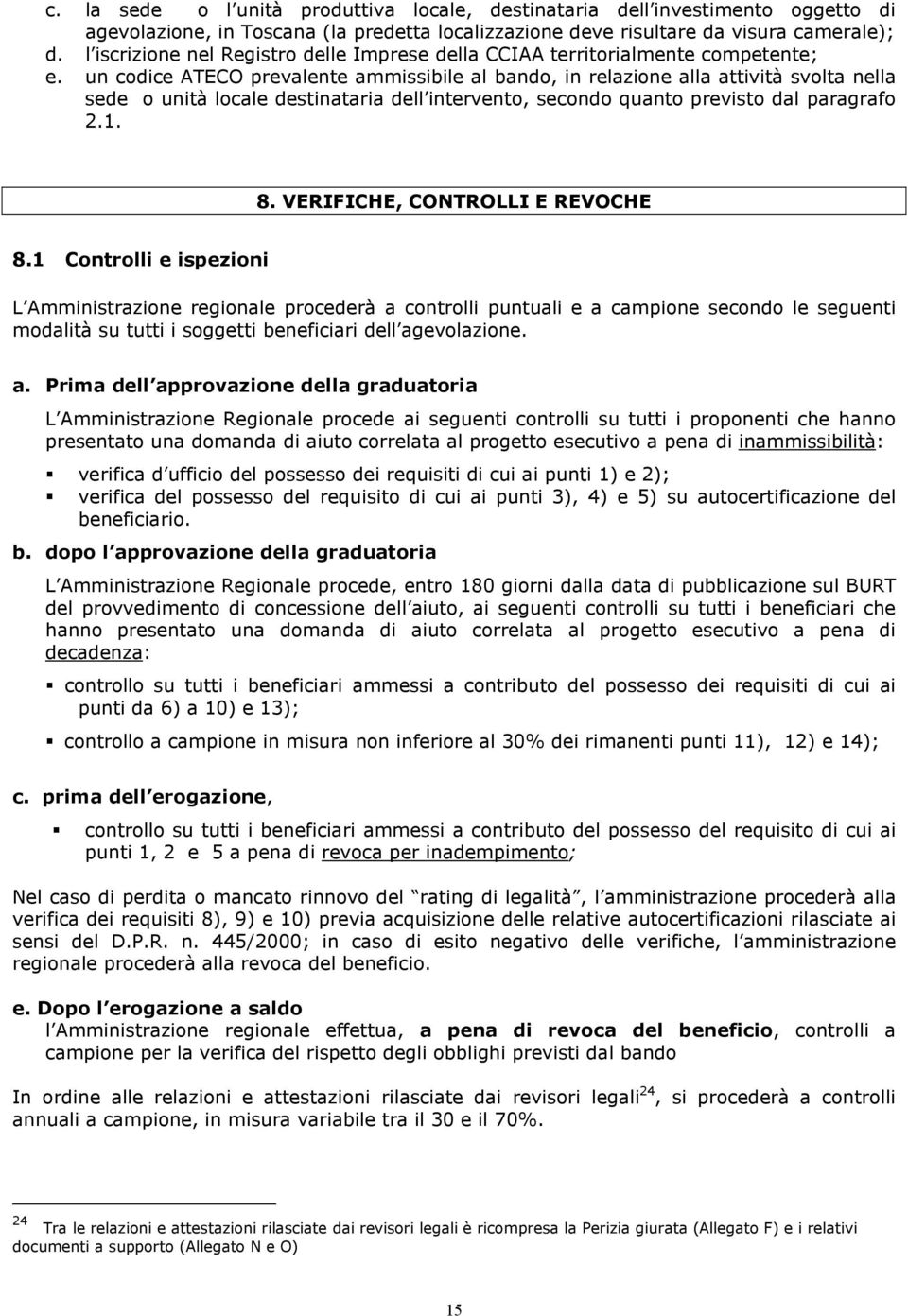 un codice ATECO prevalente ammissibile al bando, in relazione alla attività svolta nella sede o unità locale destinataria dell intervento, secondo quanto previsto dal paragrafo 2.1. 8.