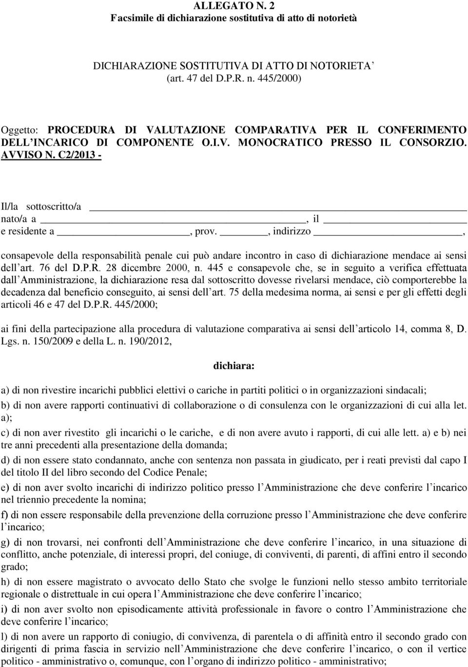 , indirizzo, consapevole della responsabilità penale cui può andare incontro in caso di dichiarazione mendace ai sensi dell art. 76 del D.P.R. 28 dicembre 2000, n.