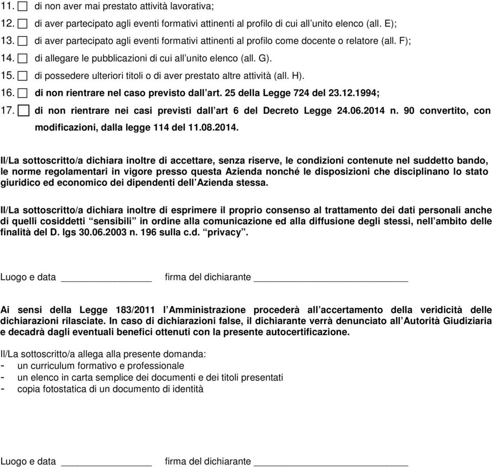 di possedere ulteriori titoli o di aver prestato altre attività (all. H). 16. di non rientrare nel caso previsto dall art. 25 della Legge 724 del 23.12.1994; 17.