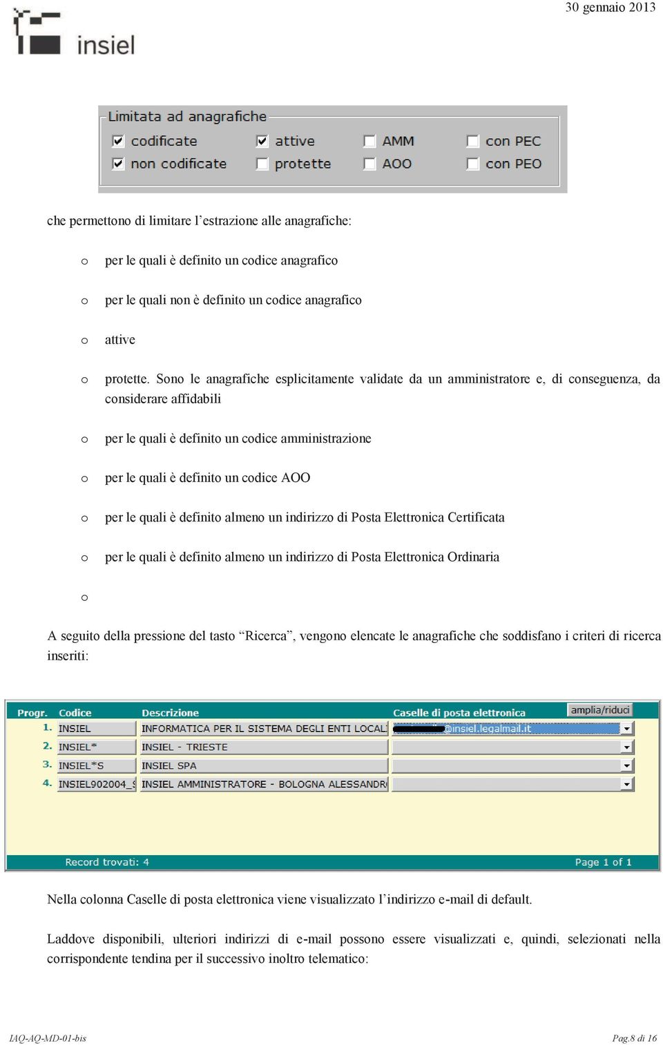 quali è definit almen un indirizz di Psta Elettrnica Certificata per le quali è definit almen un indirizz di Psta Elettrnica Ordinaria A seguit della pressine del tast Ricerca, vengn elencate le