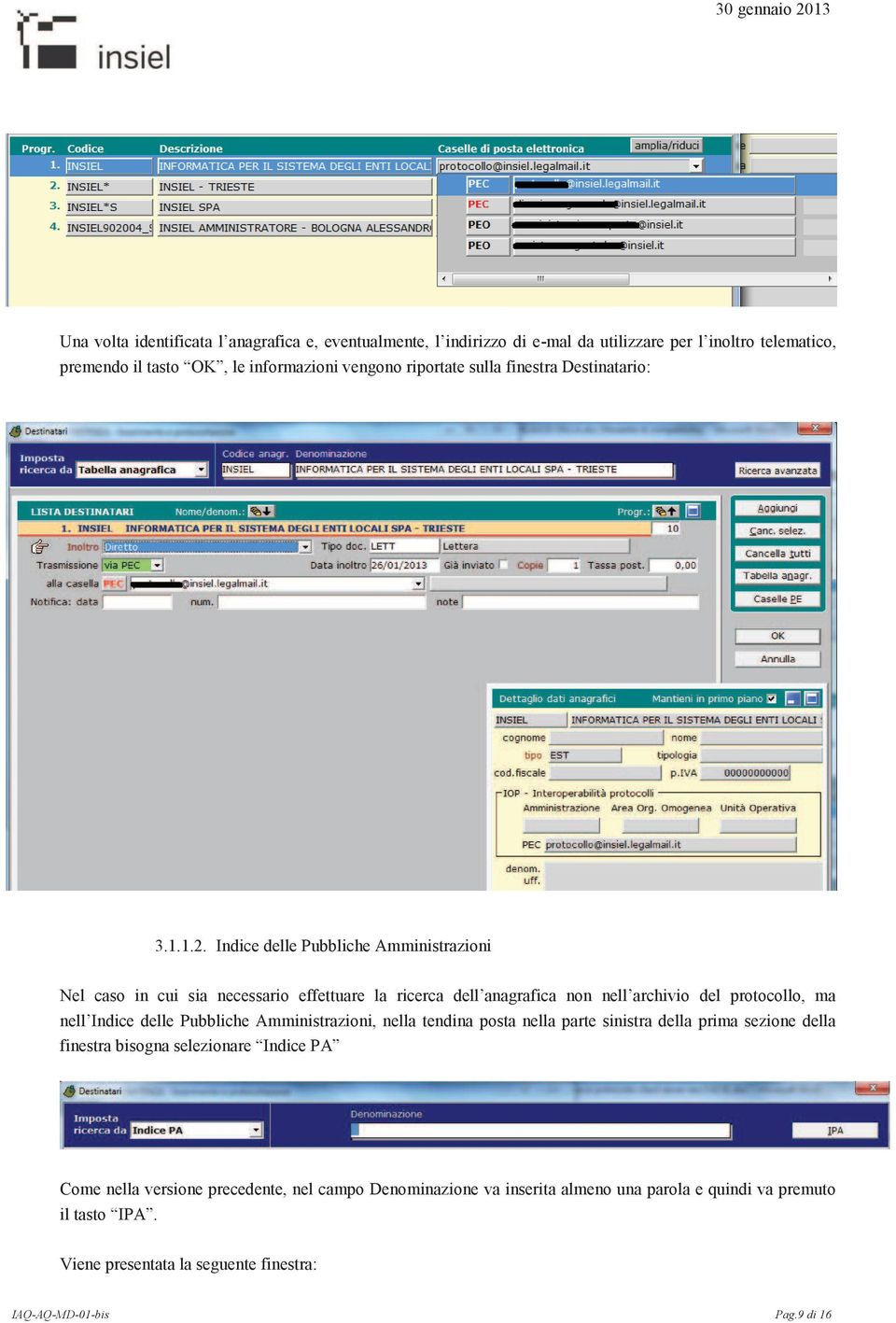 Indice delle Pubbliche Amministrazini Nel cas in cui sia necessari effettuare la ricerca dell anagrafica nn nell archivi del prtcll, ma nell Indice delle Pubbliche