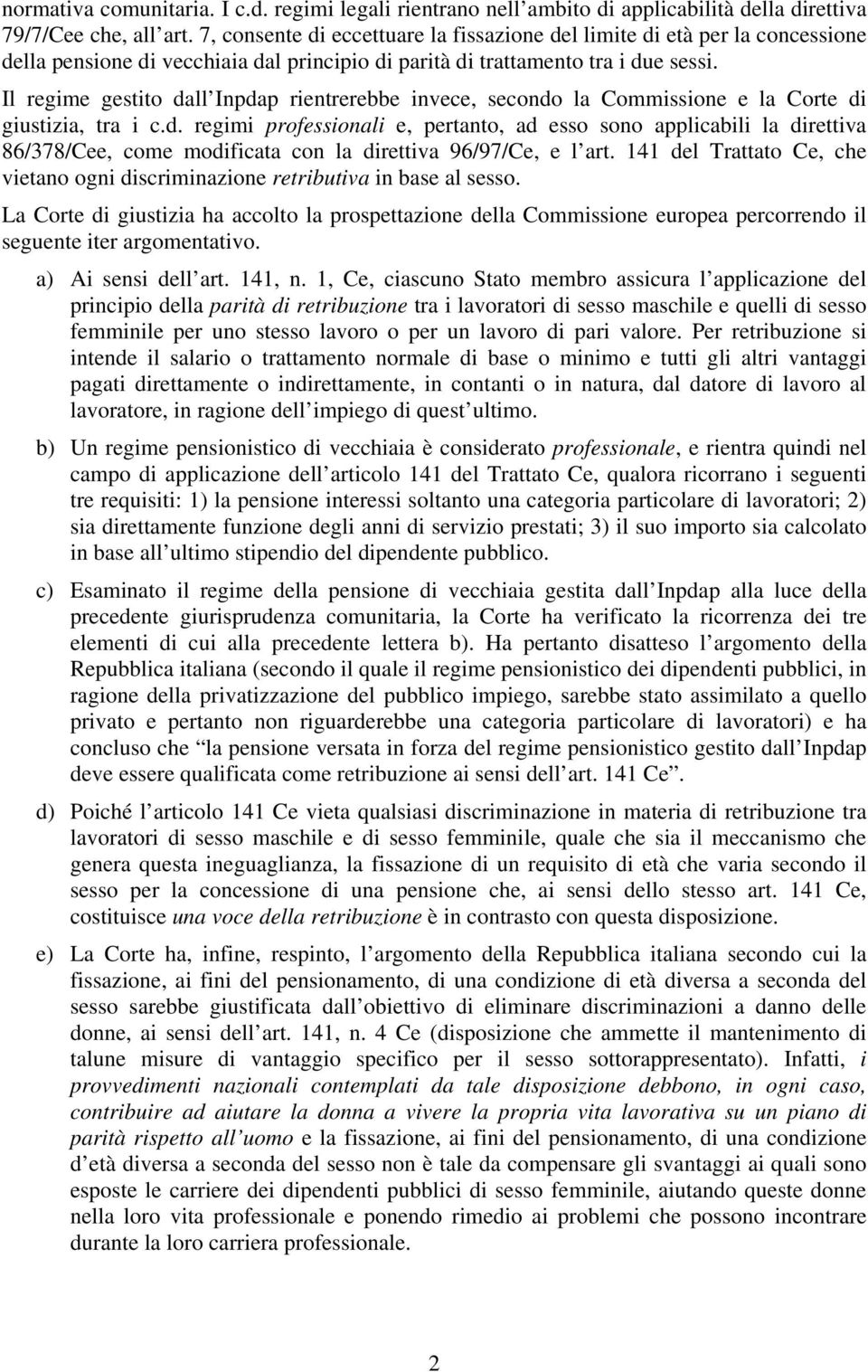 Il regime gestito dall Inpdap rientrerebbe invece, secondo la Commissione e la Corte di giustizia, tra i c.d. regimi professionali e, pertanto, ad esso sono applicabili la direttiva 86/378/Cee, come modificata con la direttiva 96/97/Ce, e l art.