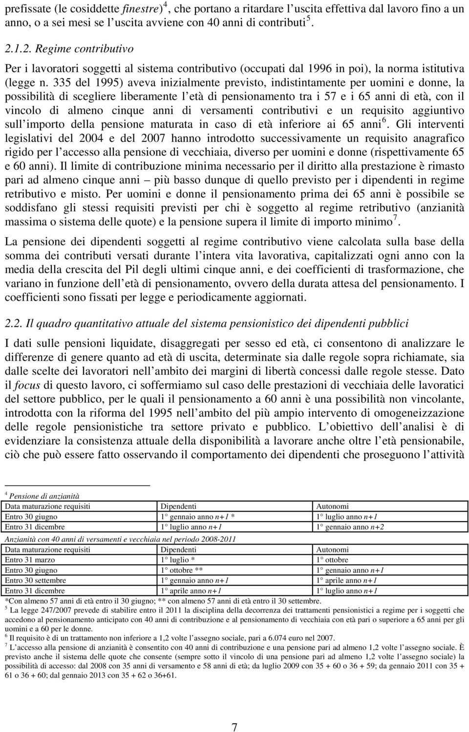 335 del 1995) aveva inizialmente previsto, indistintamente per uomini e donne, la possibilità di scegliere liberamente l età di pensionamento tra i 57 e i 65 anni di età, con il vincolo di almeno