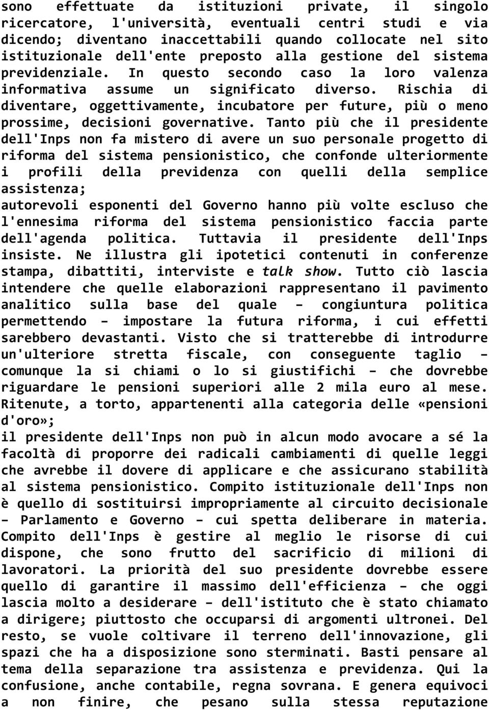 Rischia di diventare, oggettivamente, incubatore per future, più o meno prossime, decisioni governative.