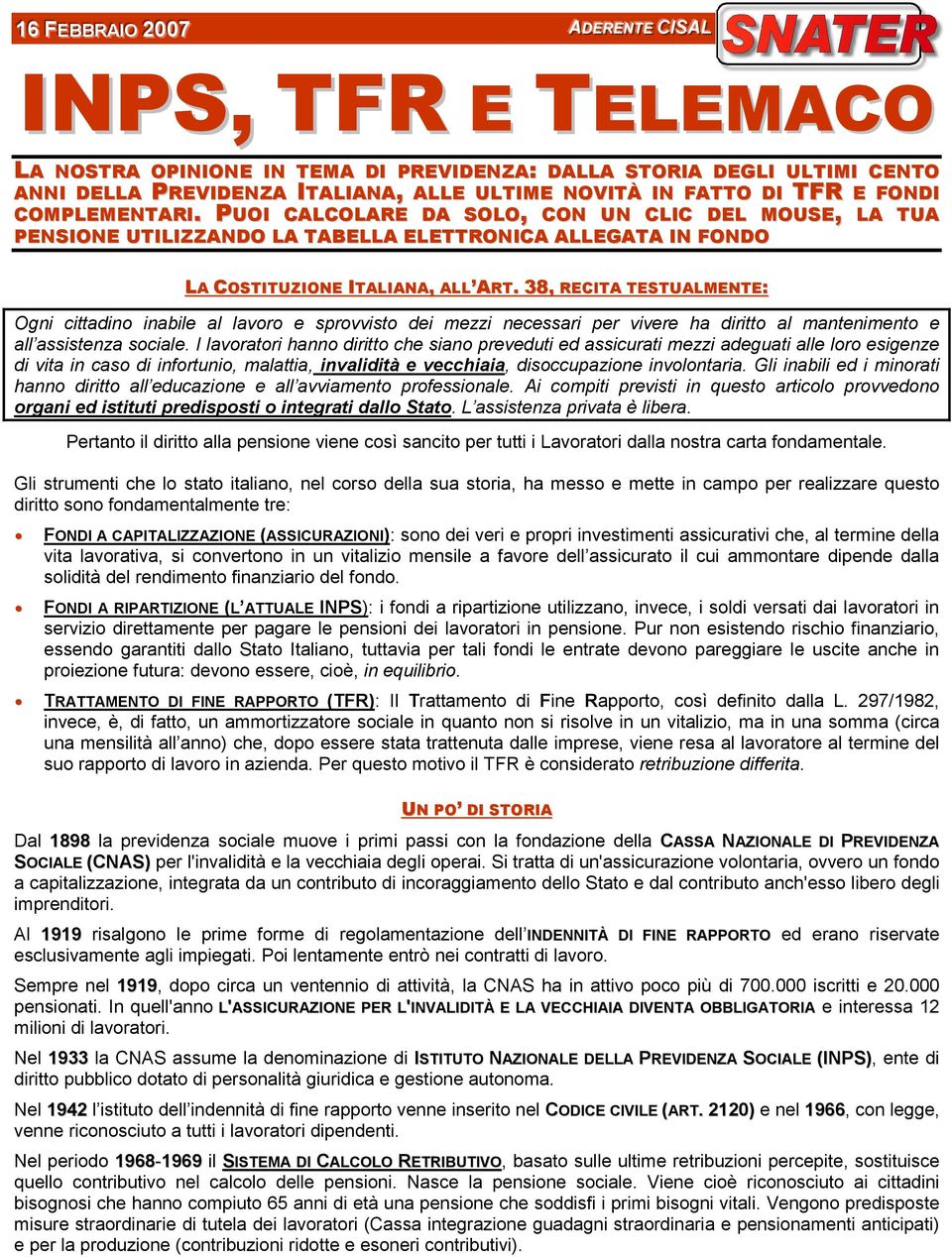 38, RECITA TESTUALMENTE: Ogni cittadino inabile al lavoro e sprovvisto dei mezzi necessari per vivere ha diritto al mantenimento e all assistenza sociale.