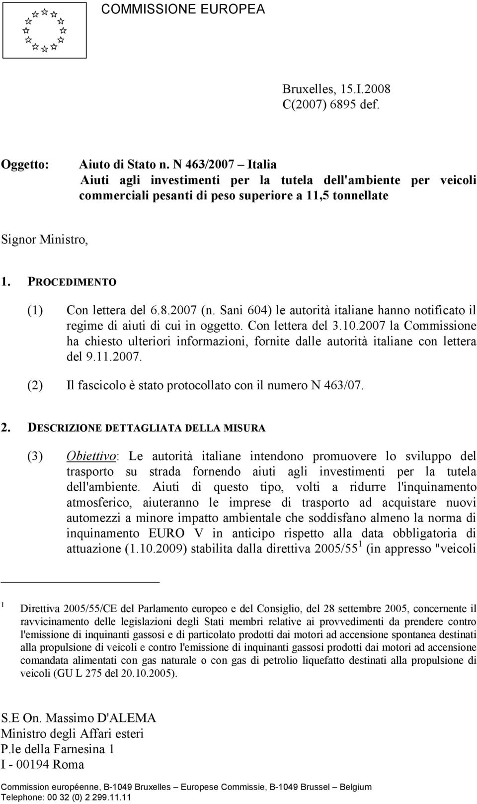 2007 (n. Sani 604) le autorità italiane hanno notificato il regime di aiuti di cui in oggetto. Con lettera del 3.10.