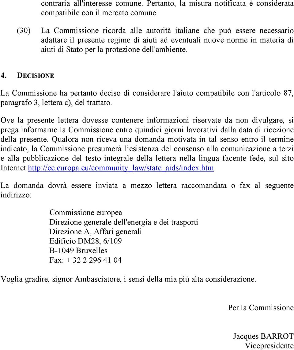 4. DECISIONE La Commissione ha pertanto deciso di considerare l'aiuto compatibile con l'articolo 87, paragrafo 3, lettera c), del trattato.