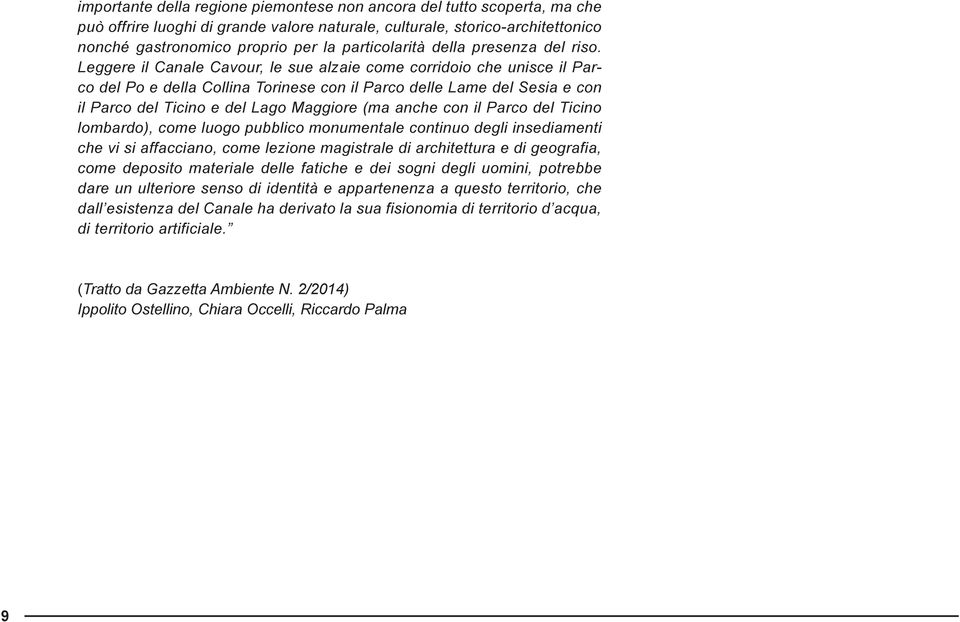 Leggere il Canale Cavour, le sue alzaie come corridoio che unisce il Parco del Po e della Collina Torinese con il Parco delle Lame del Sesia e con il Parco del Ticino e del Lago Maggiore (ma anche