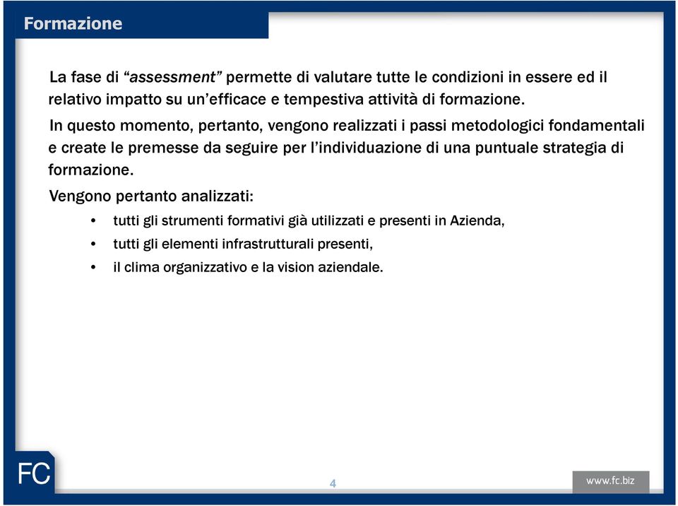 In questo momento, pertanto, vengono realizzati i passi metodologici fondamentali e create le premesse da seguire per l