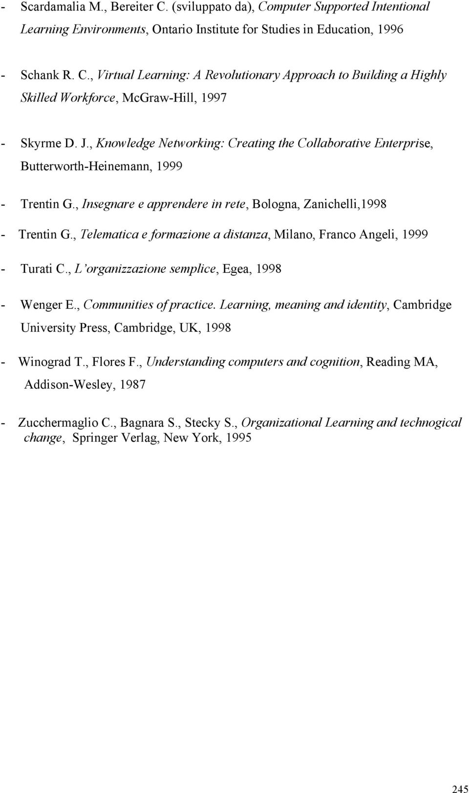 , Telematica e formazione a distanza, Milano, Franco Angeli, 1999 - Turati C., L organizzazione semplice, Egea, 1998 - Wenger E., Communities of practice.