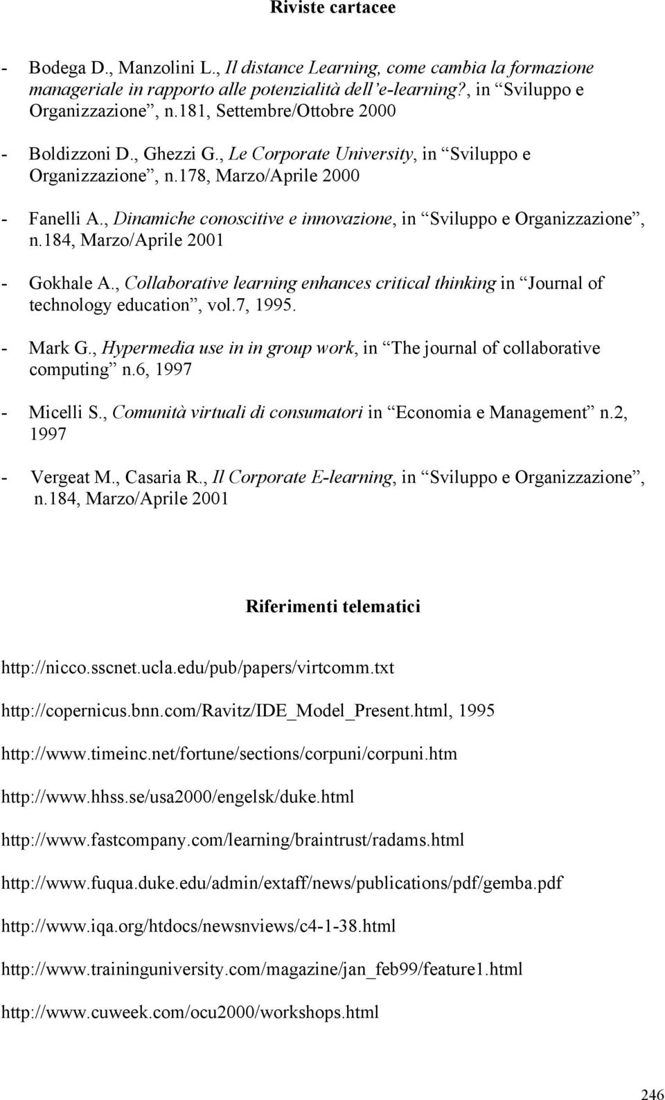 , Dinamiche conoscitive e innovazione, in Sviluppo e Organizzazione, n.184, Marzo/Aprile 2001 - Gokhale A., Collaborative learning enhances critical thinking in Journal of technology education, vol.