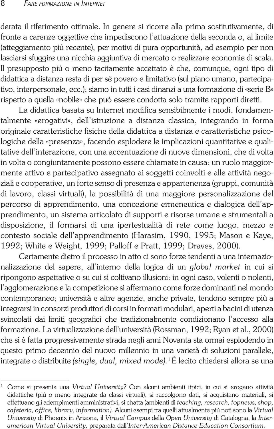 esempio per non lasciarsi sfuggire una nicchia aggiuntiva di mercato o realizzare economie di scala.