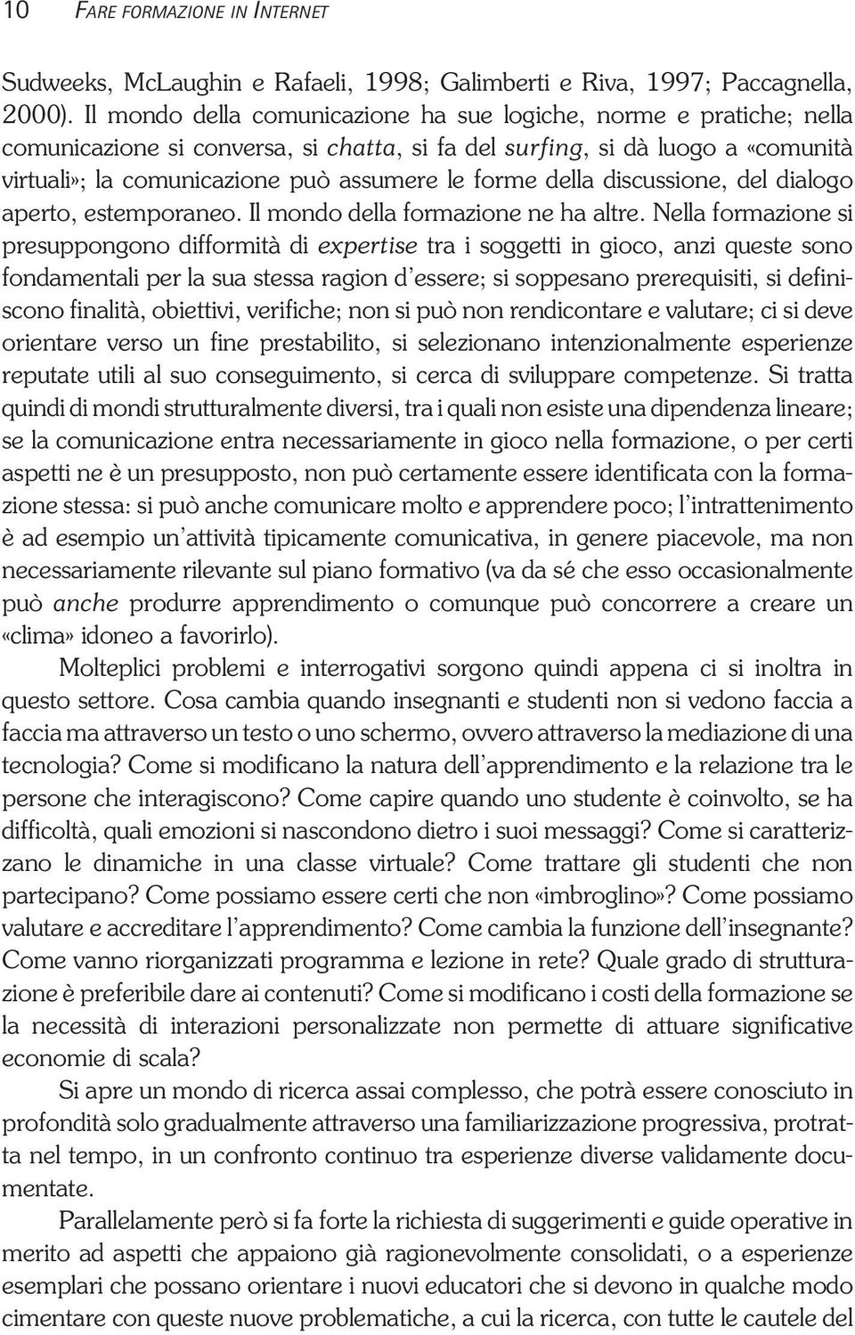 della discussione, del dialogo aperto, estemporaneo. Il mondo della formazione ne ha altre.