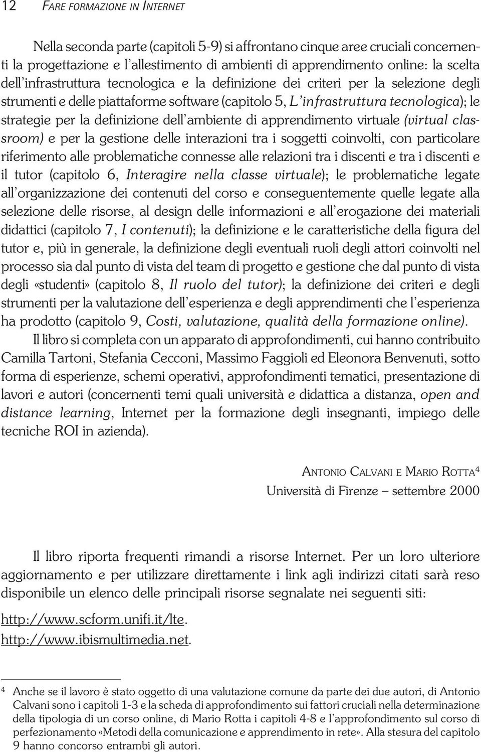 ambiente di apprendimento virtuale (virtual classroom) e per la gestione delle interazioni tra i soggetti coinvolti, con particolare riferimento alle problematiche connesse alle relazioni tra i