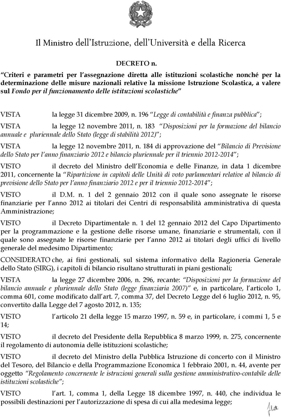 funzionamento delle istituzioni scolastiche VISTA la legge 31 dicembre 2009, n. 196 Legge di contabilità e finanza pubblica ; VISTA la legge 12 novembre 2011, n.