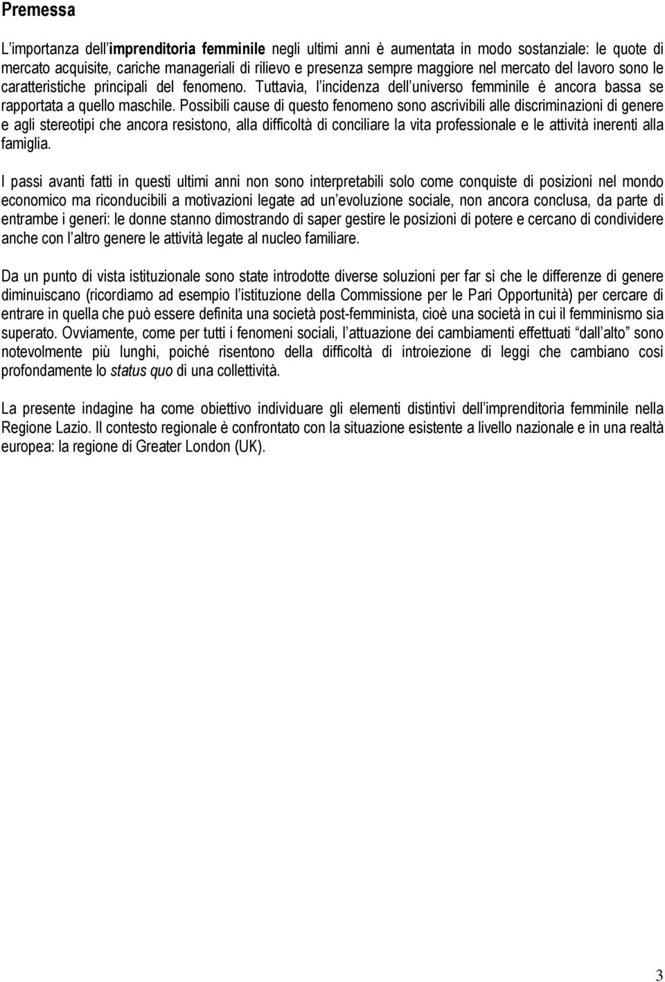 Possibili cause di questo fenomeno sono ascrivibili alle discriminazioni di genere e agli stereotipi che ancora resistono, alla difficoltà di conciliare la vita professionale e le attività inerenti