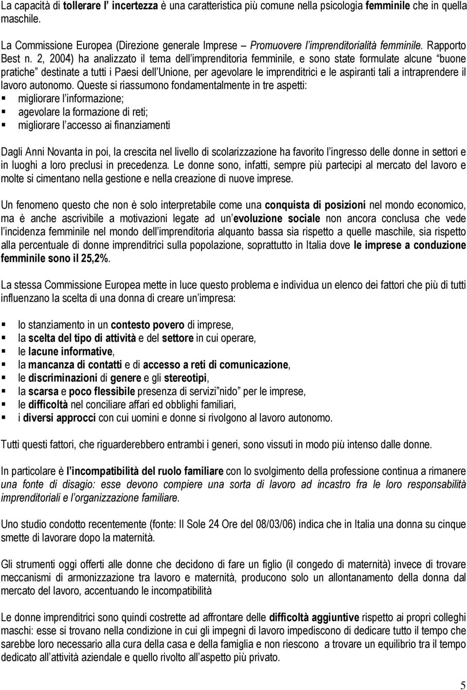 2, 2004) ha analizzato il tema dell imprenditoria femminile, e sono state formulate alcune buone pratiche destinate a tutti i Paesi dell Unione, per agevolare le imprenditrici e le aspiranti tali a