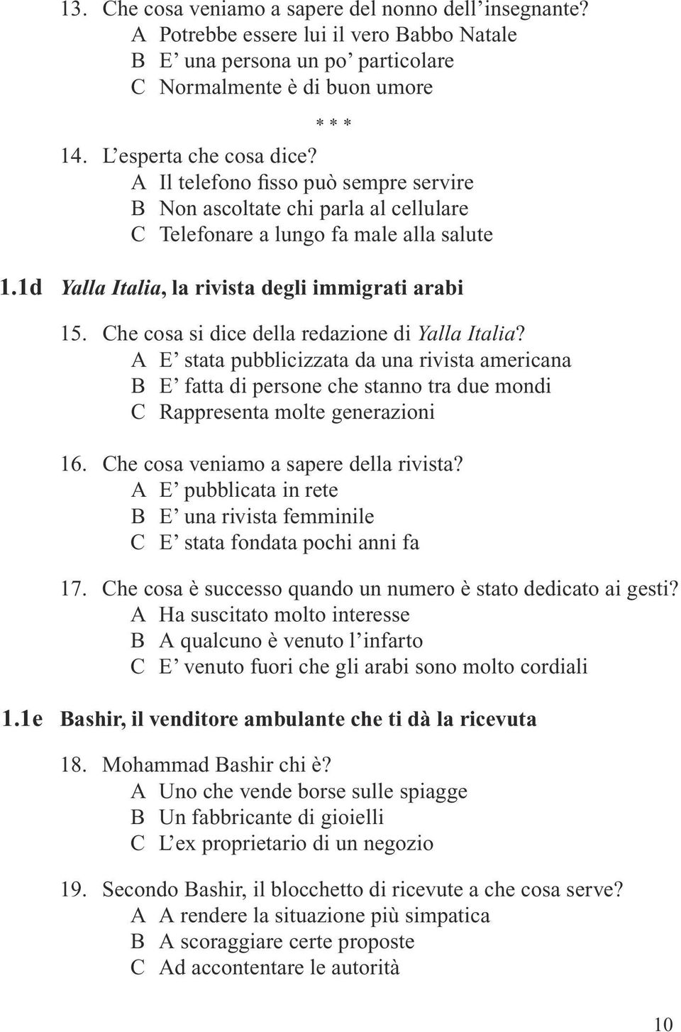 Che cosa si dice della redazione di Yalla Italia? A E stata pubblicizzata da una rivista americana B E fatta di persone che stanno tra due mondi C Rappresenta molte generazioni 16.