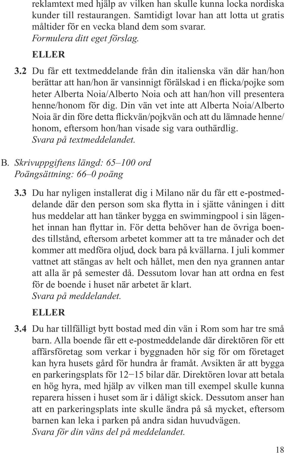 2 Du får ett textmeddelande från din italienska vän där han/hon berättar att han/hon är vansinnigt förälskad i en flicka/pojke som heter Alberta Noia/Alberto Noia och att han/hon vill presentera