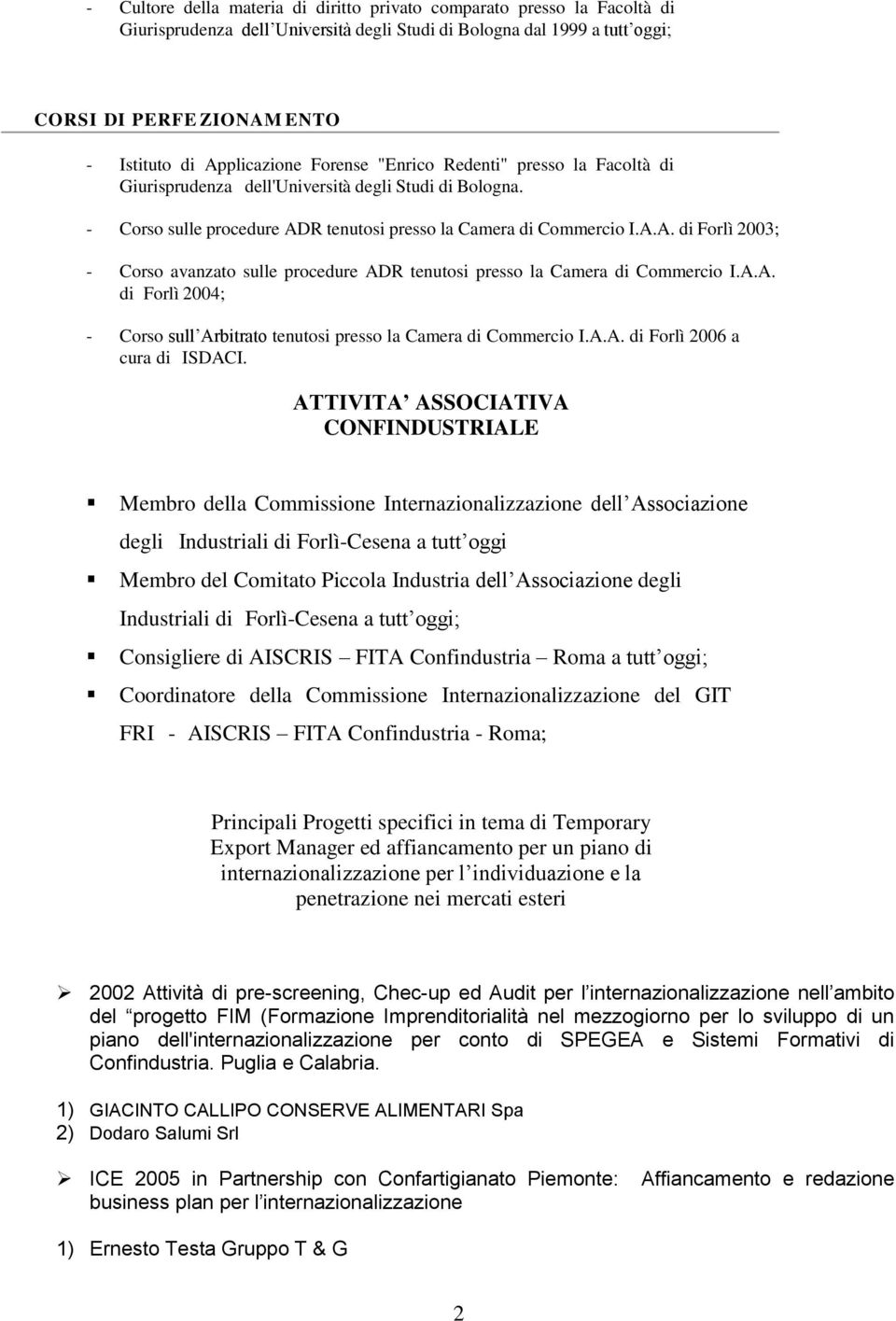 A.A. di Forlì 2004; - Corso sull Arbitrato tenutosi presso la Camera di Commercio I.A.A. di Forlì 2006 a cura di ISDACI.