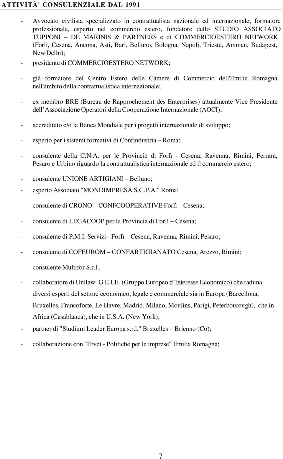 COMMERCIOESTERO NETWORK; - già formatore del Centro Estero delle Camere di Commercio dell'emilia Romagna nell'ambito della contrattualistica internazionale; - ex membro BRE (Bureau de Rapprochement