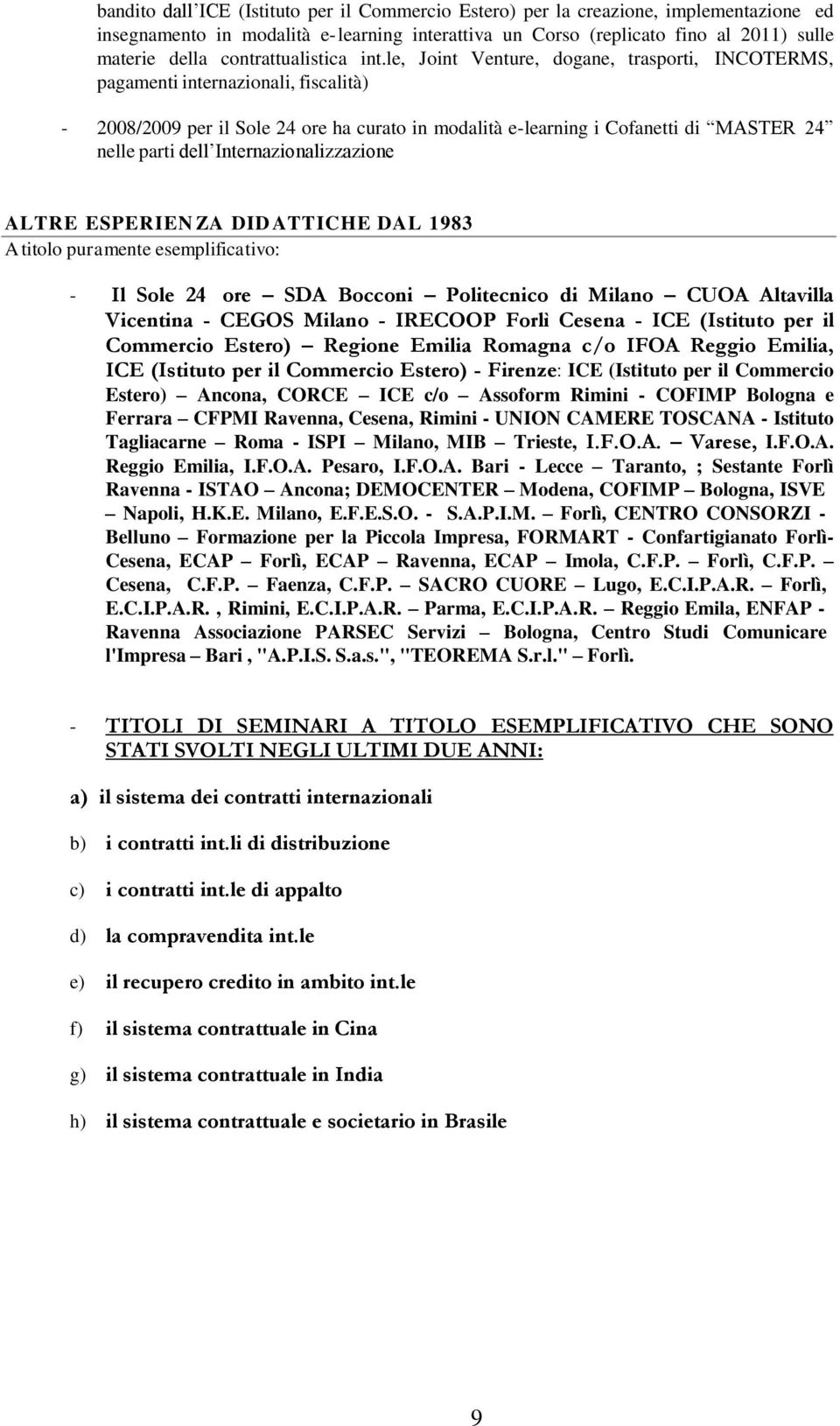 le, Joint Venture, dogane, trasporti, INCOTERMS, pagamenti internazionali, fiscalità) - 2008/2009 per il Sole 24 ore ha curato in modalità e-learning i Cofanetti di MASTER 24 nelle parti dell