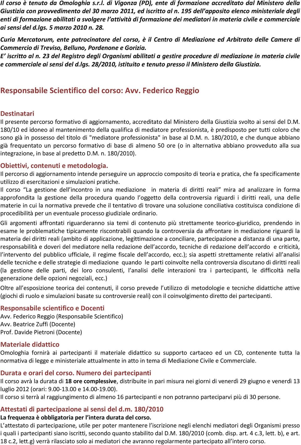 Curia Mercatorum, ente patrocinatore del corso, è il Centro di Mediazione ed Arbitrato delle Camere di Commercio di Treviso, Belluno, Pordenone e Gorizia. E iscritto al n.