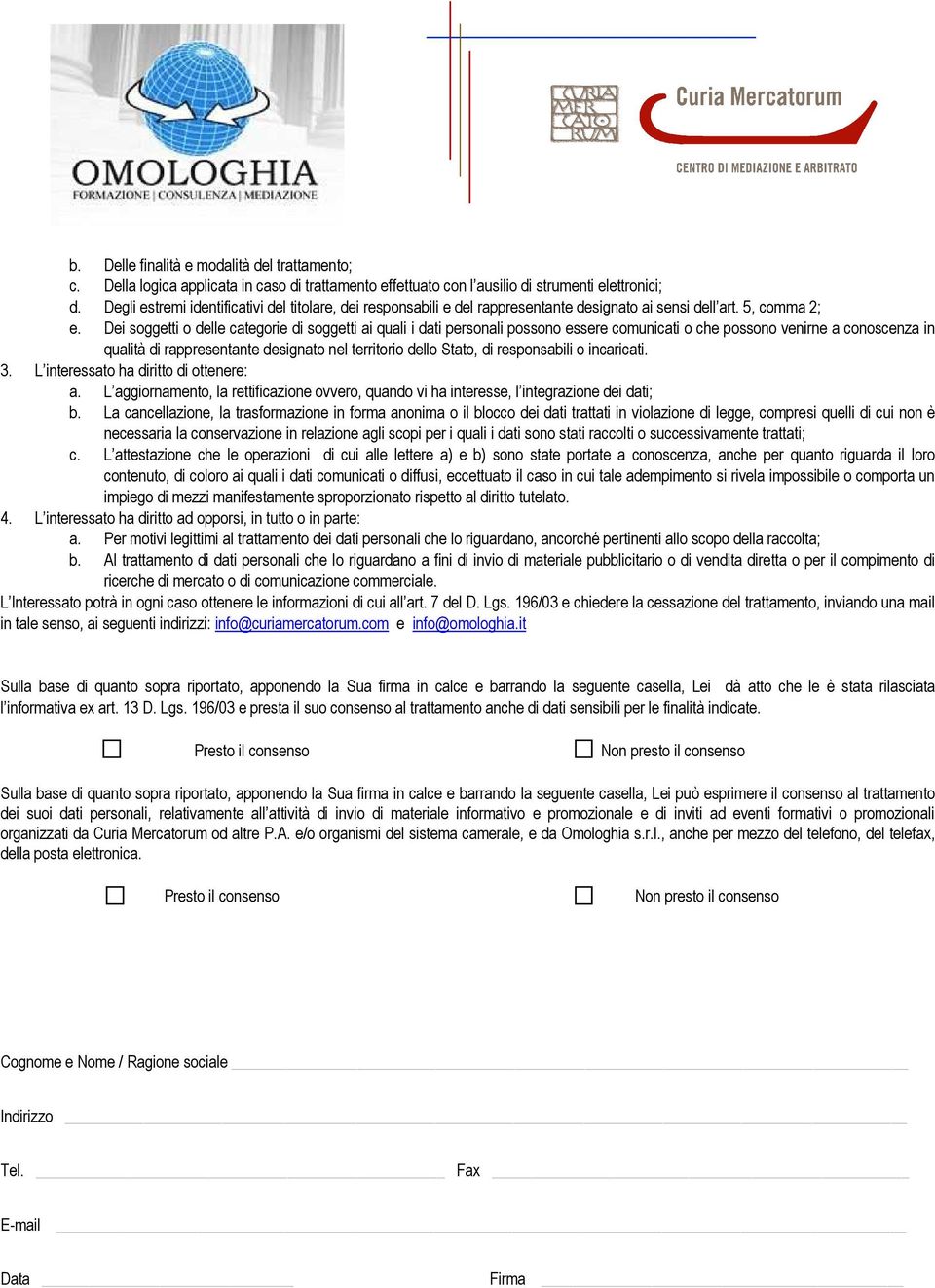 Dei soggetti o delle categorie di soggetti ai quali i dati personali possono essere comunicati o che possono venirne a conoscenza in qualità di rappresentante designato nel territorio dello Stato, di