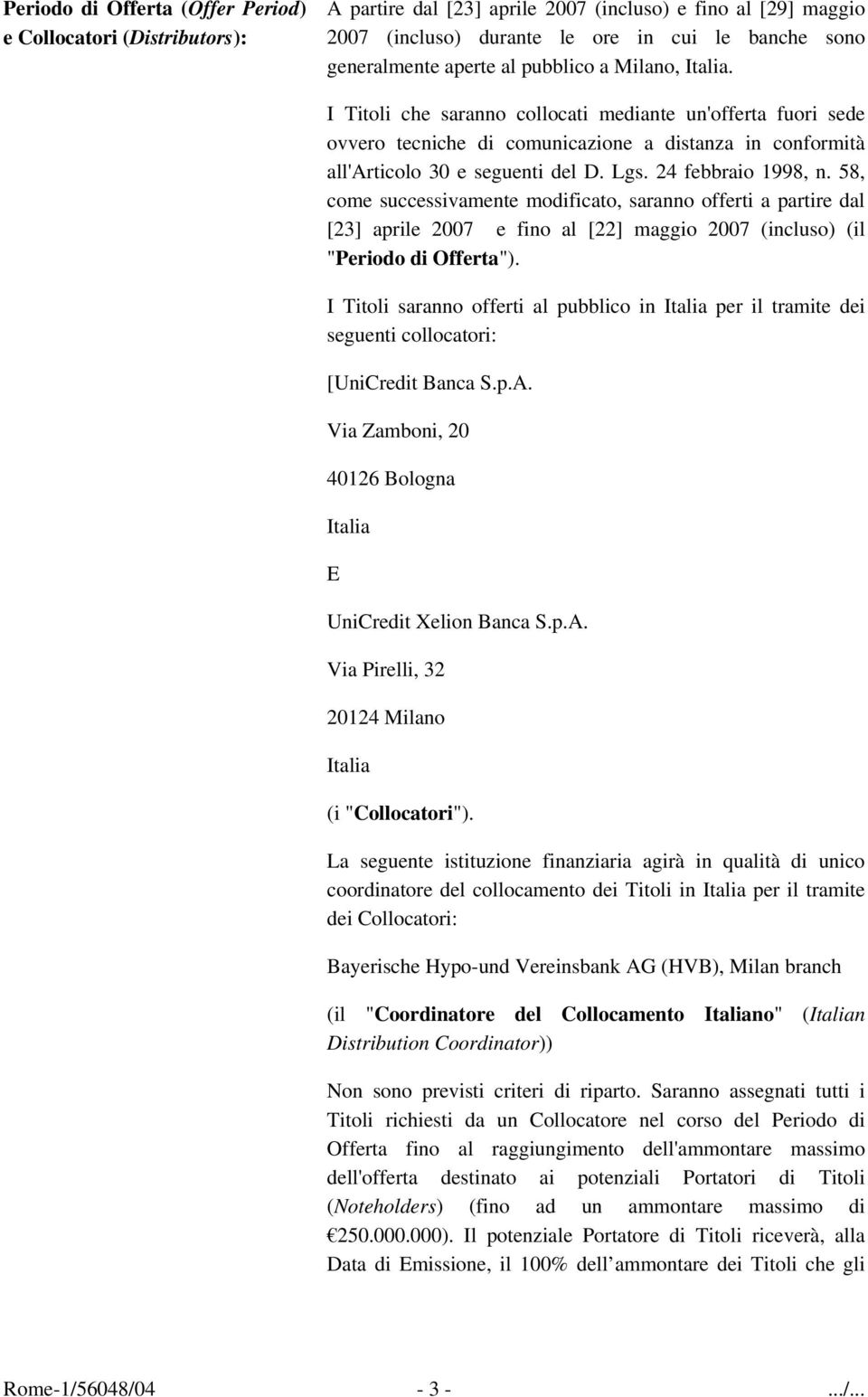 24 febbraio 1998, n. 58, come successivamente modificato, saranno offerti a partire dal [23] aprile 2007 e fino al [22] maggio 2007 (incluso) (il "Periodo di Offerta").